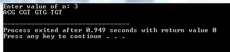 Enter value of n: 3 ACG CGT GTG TGT Process exited after .949 seconds with return ualue Press any key to continue - - -