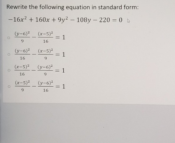 Rewrite the following equation in standard form: -16x2 + 160x +9y2 – 108y – 220 = 0 W (7-6) (x-5) = 1 9 16 (y-6) ² (x-5) o -1
