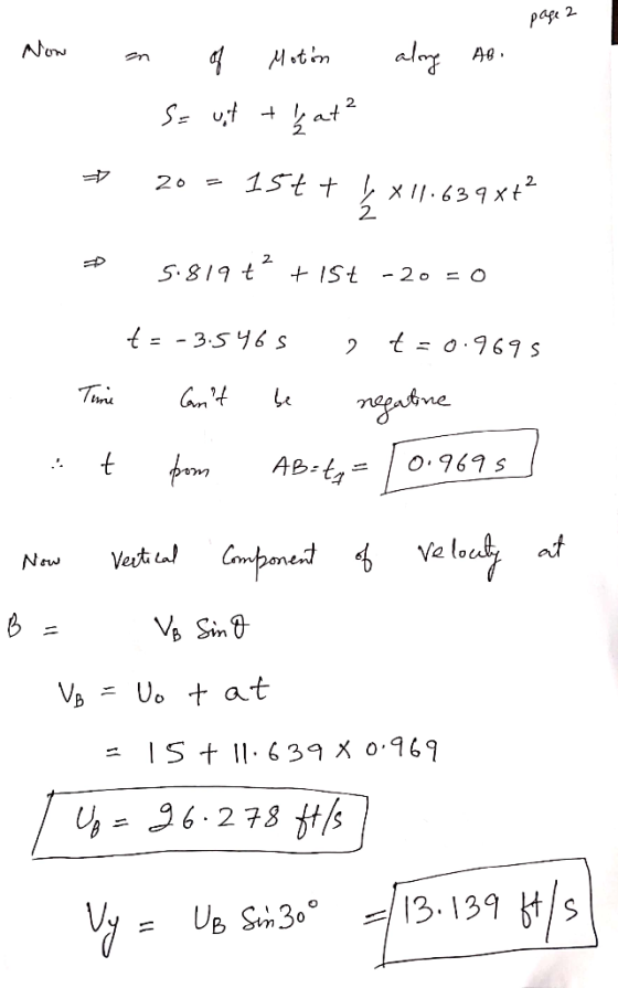 page 2 Now n of Motion along AB - S= uit that? * 20=15tt 1 x 11.639x+² 2 5.819++15-20 = 0 t = -3.5465 2 t=0.9695 Time cant b