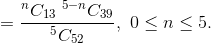 =\frac{^{n}C_{13} \ ^{5-n}C_{39}}{^{5}C_{52}}, \ 0\leq n\leq 5.