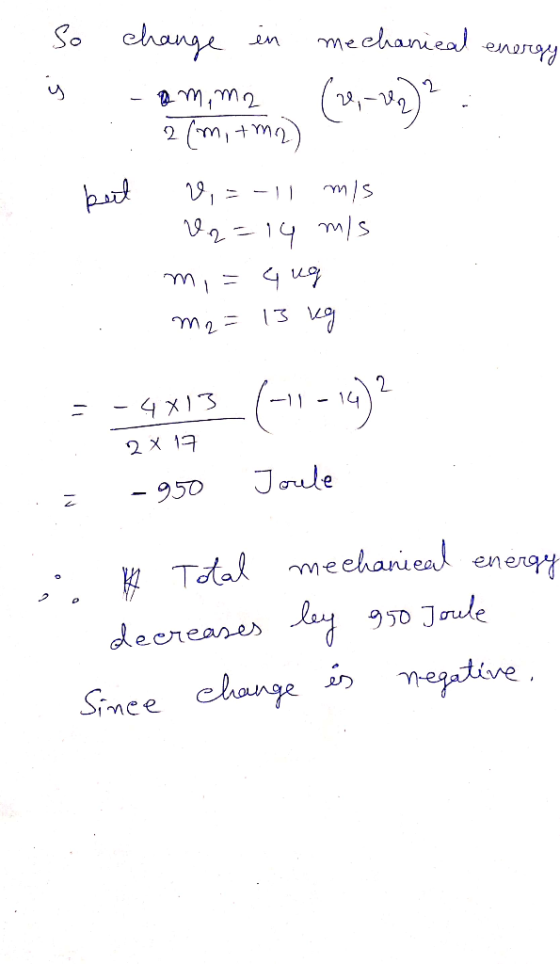 So change in mechanical energy i amima (20,-22)? 2 (m, + m2) bet V,= -11 mis V.2=14 m/s m, qug m2 = 13 kg =-4813(-11-14)? 2X