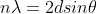 n\lambda =2dsin\theta
