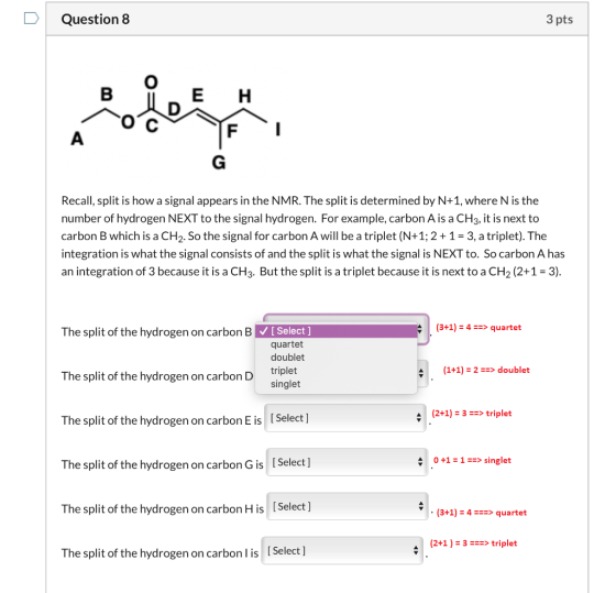 Question 8 3 pts Recall, split is how a signal appears in the NMR. The split is determined by N+1, where N is the number of h