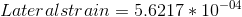Lateral strain = 5.6217*10^{-04}