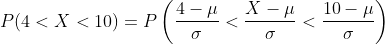 P(4<X<10) = P\left ( \frac{4-\mu}{\sigma}<\frac{X-\mu}{\sigma}< \frac{10-\mu}{\sigma}\right )