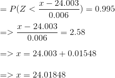 = P(Z < 2 – 24.003 -) = 0.995 0.006 I – 24.003 0.006 = 2.58 => x = 24.003 + 0.01548 => x = 24.01848