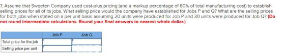 7. Assume that Sweeten Company used cost-plus pricing and a markup percentage of 80% of total manufacturing cost) to establis