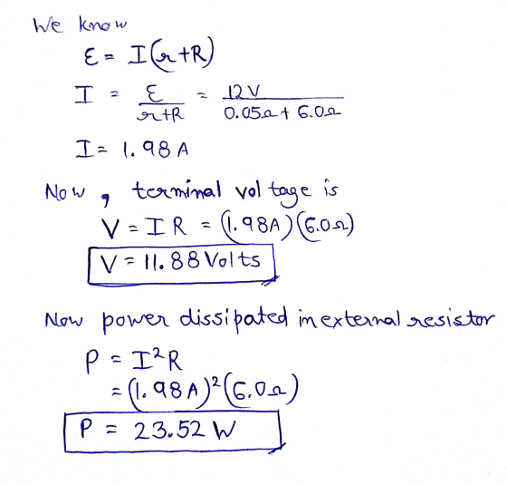 We know E= I (GIR) Iz F IAR 12V 0.05.12 + 6.02 I- l. 98 A Now 7 terminal voltage is V-IR = 1.981) 6.00) vall. 88 Volts Now po