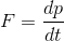 F = \frac{dp}{d t}