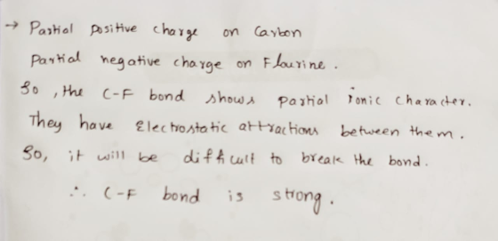 → Partial positive charge on Carbon partial negative charge on Flourine. So, the C-F bond shows partial ionic character. They