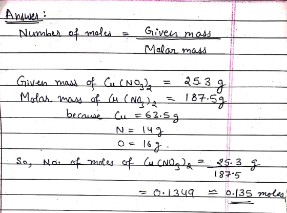 Арді ел : Number of moles = Given mass Molar mass . Given mass of Cu CNOgla = 25. 3 g Molar mass of Cu (NO) = 187.5g - becaus