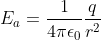 E_a= \frac{1}{4 \pi \epsilon _0}\frac{q}{r^2}