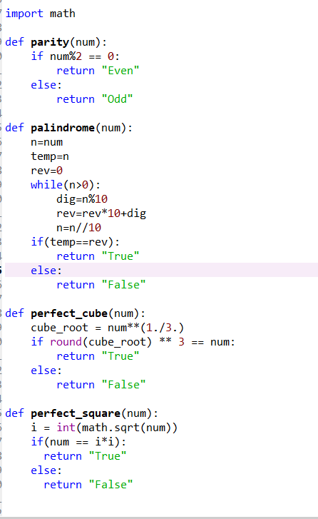 import math def parity (num): if num%2 == 0: return Even else: return Odd def palindrome (num): n=num temp=n rev=0 while(