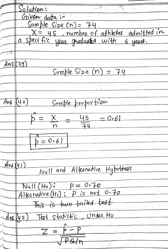 Solution: Given data: Sample Size (n)= 74 X= 4.5 number of athletes admitted in a specific year Graduated with 6 years. Ans (