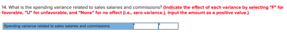 14. What is the spending variance related to sales salaries and commissions? (Indicate the effect of each variance by selecti