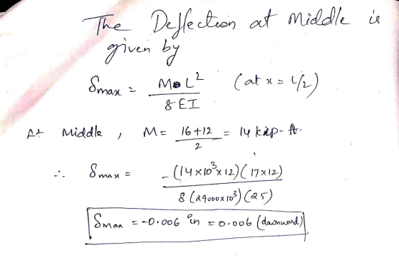 The Deflection at Middle is given by Smax = MOL? . (at x = 1/2) max - 8 EI : At Middle , M= 16+12 = 14 kap- ftr. Smans - (14x
