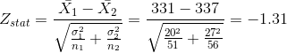 Z_{stat}=\frac{\bar{X_1}-\bar{X_2}}{\sqrt{\frac{\sigma_1^2}{n_1}+\frac{\sigma_2^2}{n_2}}}=\frac{331-337}{\sqrt{\frac{20^2}{51}+\frac{27^2}{56}}}=-1.31