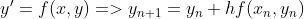 y'=f(x,y) => y_{n+1}=y_{n}+hf(x_{n},y_{n})