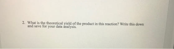 2. What is the theoretical yield of the product in this reaction? Write this down and save for your data analysis.