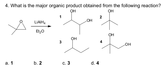 4. What is the major organic product obtained from the following reaction? он он 2 LiAlH4 он Et2O он он 3 4 он a. 1 b. 2 c. 3 d. 4