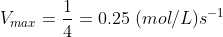 V_{max}= \dfrac {1}{4}= 0.25 \; (mol/L)s^{-1}