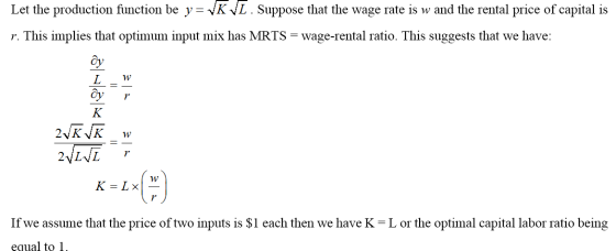 Let the production function be y= VK VL. Suppose that the wage rate is w and the rental price of capital is r. This implies t