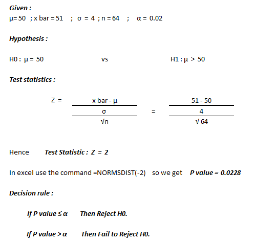 Given: ;o = 4;n 64 ; H50 x bar= 51 a 0.02 Hypothesis H1: 50 HO: H50 VS Test statistics Z = x bar - 51 - 50 4 V64 Vn Test Stat