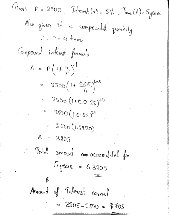 Givers P = 2500, Interest (4) = 5%, Time (4), 5years Also given it is compounded quarterly. .n=4 times Compound interest form