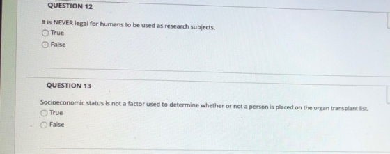 QUESTION 12 It is NEVER legal for humans to be used as research subjects. True False QUESTION 13 Socioeconomic status is not
