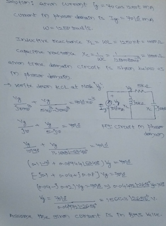 Solution given current igato cos 1250 MA cossent in phases domain is Ig to BmA w= 250 sadls. Inductore reactance x = WL = 125