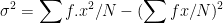 \sigma ^{2}=\sum f.x^{2}/N- (\sum fx/N)^{2}