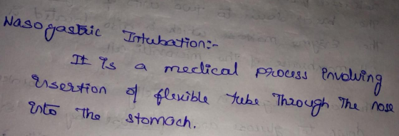 Naso gastric Intubation:- It is a meclical process envolving Essertion of flexible tube Through The nose into the stomach.