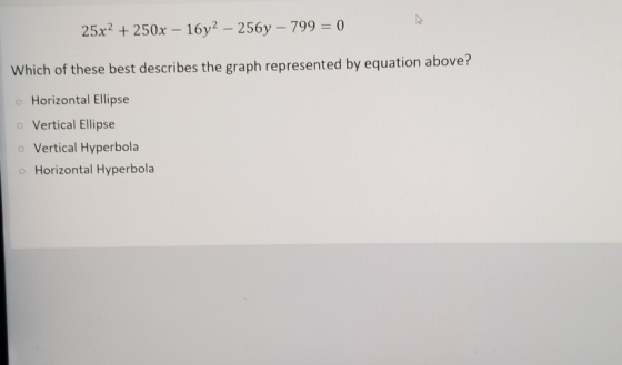 25x2 + 250x – 16y2 – 256y – 799 = 0 Which of these best describes the graph represented by equation above? Horizontal Ellipse
