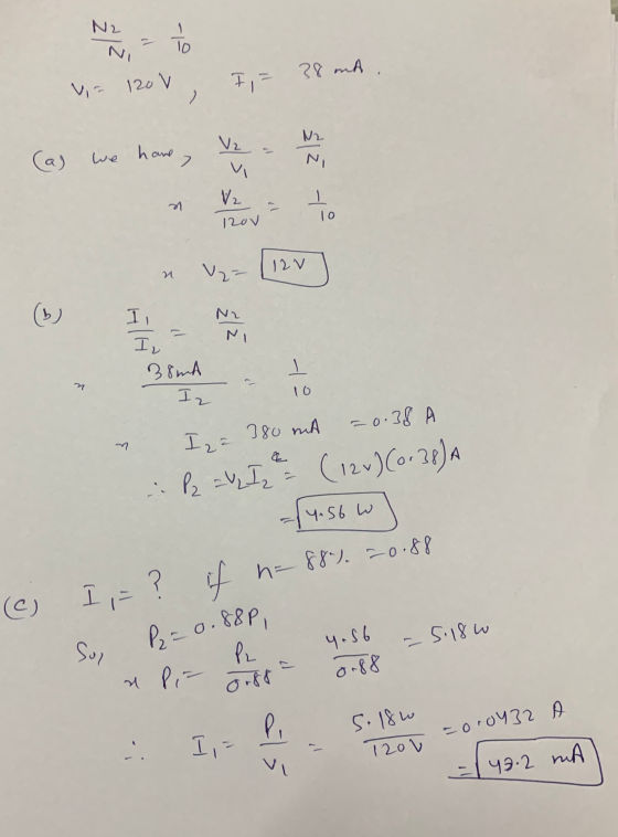 N2 10 VE 120 V 38 mt . 7, ། NA (a) we have 7 Vz v Vz 120v = ㅗ 10 V2= 12v n رط) N2 1 I, Bond ㅗ Iz = 0.38 A I 2= 380 mA P2 = I