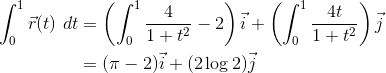 \begin{align*}\int_0^1\vec r(t)~dt&=\left(\int_0^1\frac 4{1+t^2}-2\right)\vec i+\left(\int_0^1\frac {4t}{1+t^2}\right)\vec j\\ &=(\pi-2)\vec i+(2\log 2)\vec j\end{align*}