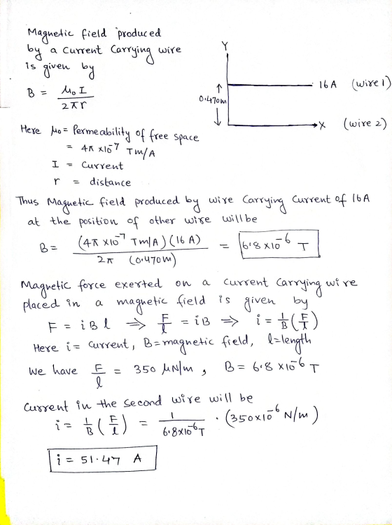 Magnetic field produced by Y wire a current carrying is given by 16A (wire 1) B Mol 2tr 0.470m →Y (wire 2) Here Mo = Perme ab