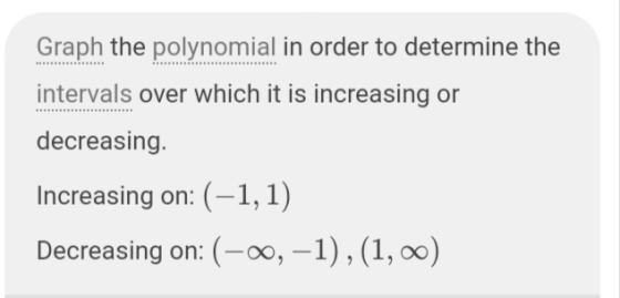 Graph the polynomial in order to determine the intervals over which it is increasing or decreasing Increasing on: (-1,1) Decr