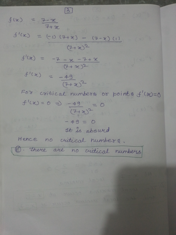 3 f (x) 7x ta f(x) -D (7+ x) (7-x) (1) (7+ x)2 f(a) - 7 - x - 7+ x (7+22 .49 jca) (7+2)? For critical numbers or points f