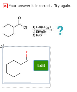 x Your answer is incorrect. Try again 1) LAI (OR)2H 2) EtMgBr 3) H20 Edit