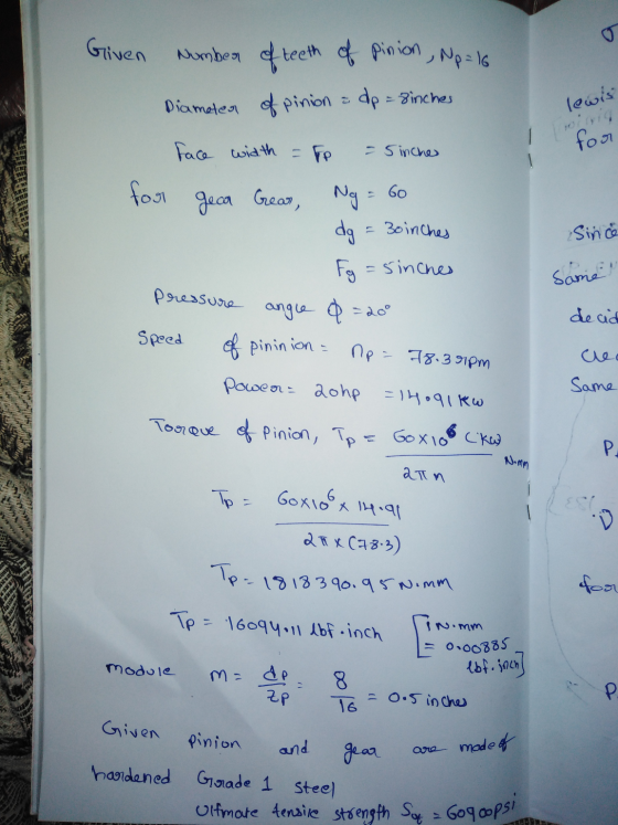 Given Number of teeth of pinion , Np = 16 Diameter of pinion = dp = Binches lewis for face width - те - 5 inche for geca Crea
