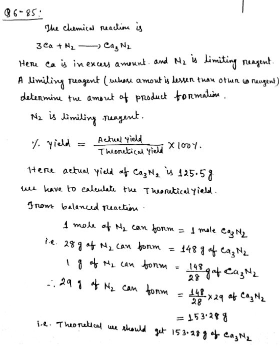86-85: The chemical reaction is 3ca + N₂ - Ca, N2 Here ca is in excess amount. and Nz is limiting reagent. A limiling reagent