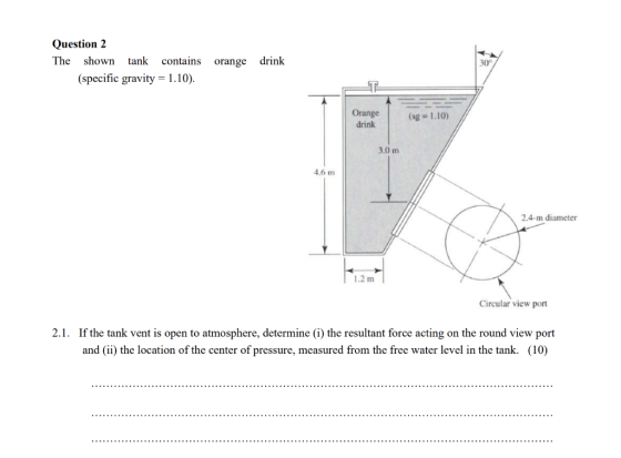 Question 2 The shown tank contains (specific gravity = 1.10). orange drink Orange drink (sg = 1.10) 3.0 m 4.6 m 2.4-m diamete