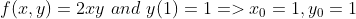 f(x,y)=2xy \ and \ y(1)=1 => x_{0}=1, y_{0}=1