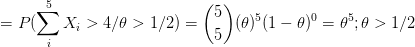 =P(\sum_i^5X_i>4/\theta>1/2)=\binom{5}{5}(\theta)^5 (1-\theta)^0=\theta^5; \theta>1/2