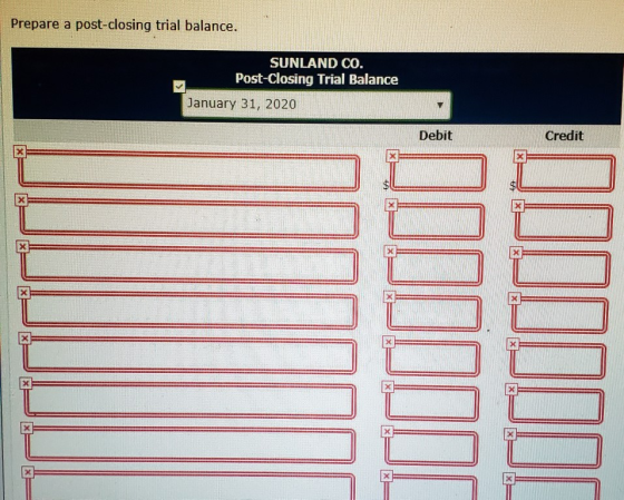 Prepare a post-closing trial balance. SUNLAND CO. Post-Closing Trial Balance January 31, 2020 Debit Credit