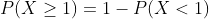 P(X\geq 1)=1-P(X<1)