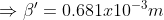 \Rightarrow \beta' =0.681x10^{-3}m
