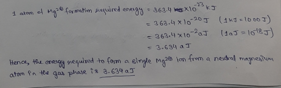 -23 I atom of Mg2@ formation required energy = 363.4 x 10 = 363.4 x 10-20 J (1kJ = 1000 J) = 363.4 x 10-2aJ (19J = 10183) = 3