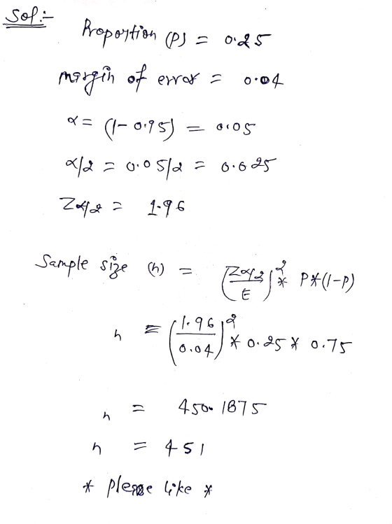Sol: 0.04 Proportion (P) = 0.25 morgen of error a (-0.95) 4/2 = 0.05/2 = 0.625 = aros Z42 1.96 Sample size (h) = 242 le P*(1-