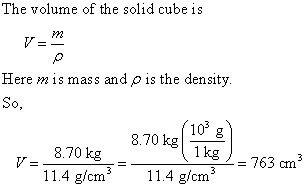The volume of the solid cube is Here m is mass and p is the density 870k 8.70 k10 11.4 g/cm3 11.4 g/cm3 1 kg
